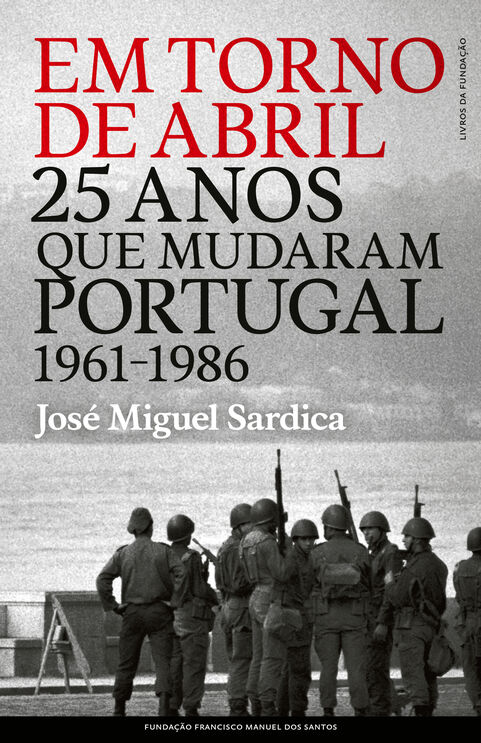 Em torno de Abril: 25 anos que mudaram Portugal (1961-1986), livro de José Miguel Sardica